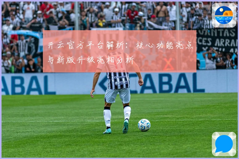 开云官方平台解析：核心功能亮点与新版升级亮相分析